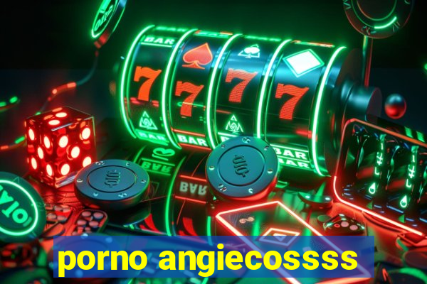 porno angiecossss